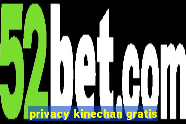 privacy kinechan gratis